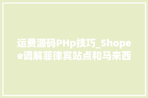 运费源码PHp技巧_Shopee调解菲律宾站点和马来西亚站点SLS Standard Express运费
