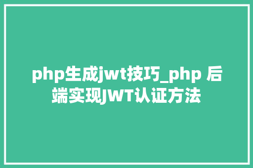 php生成jwt技巧_php 后端实现JWT认证方法