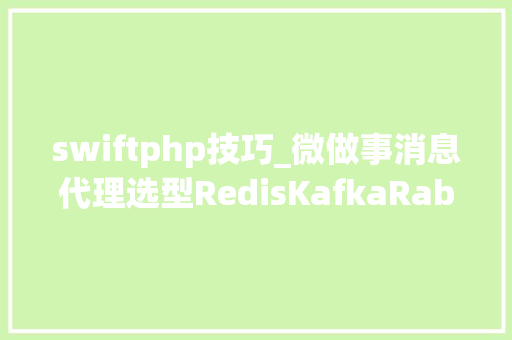 swiftphp技巧_微做事消息代理选型RedisKafkaRabbitMQ