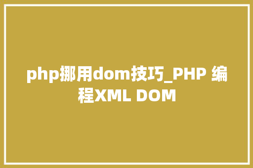 php挪用dom技巧_PHP 编程XML DOM
