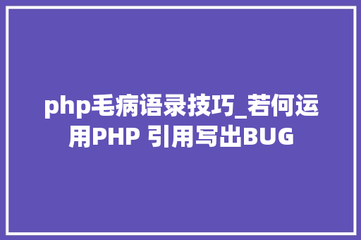 php毛病语录技巧_若何运用PHP 引用写出BUG