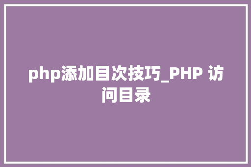 php添加目次技巧_PHP 访问目录
