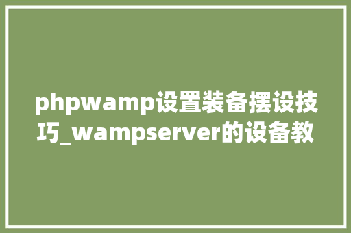 phpwamp设置装备摆设技巧_wampserver的设备教程windows情形