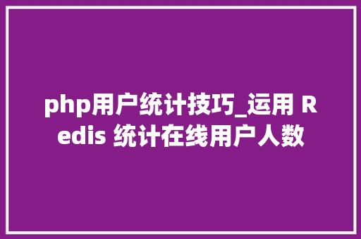 php用户统计技巧_运用 Redis 统计在线用户人数