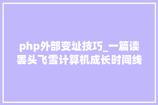 php外部变址技巧_一篇读罢头飞雪计算机成长时间线中3