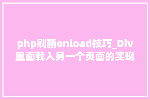 php刷新onload技巧_Div里面载入另一个页面的实现取代框架AJax