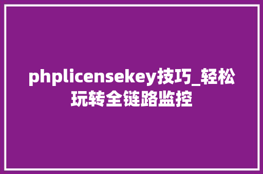 phplicensekey技巧_轻松玩转全链路监控