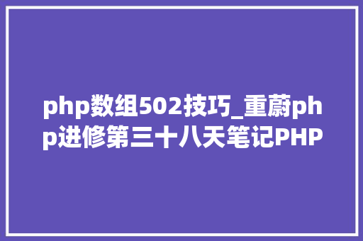 php数组502技巧_重蔚php进修第三十八天笔记PHP核心常识要点一