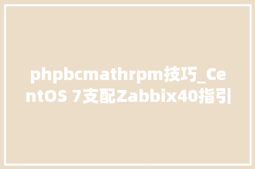 phpbcmathrpm技巧_CentOS 7支配Zabbix40指引