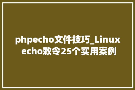 phpecho文件技巧_Linux echo敕令25个实用案例