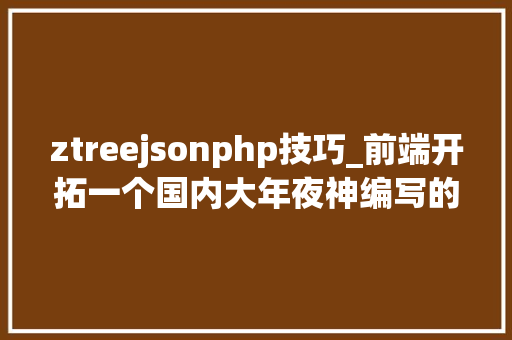 ztreejsonphp技巧_前端开拓一个国内大年夜神编写的开源jQuery树形选择插件zTree