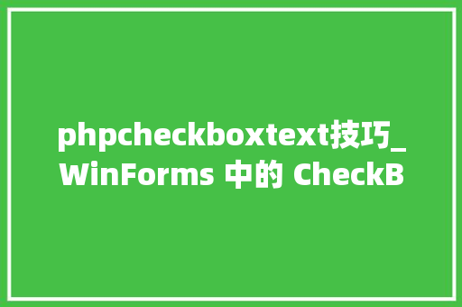 phpcheckboxtext技巧_WinForms 中的 CheckBox 控件运用指南