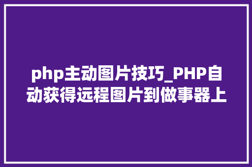 php主动图片技巧_PHP自动获得远程图片到做事器上原创