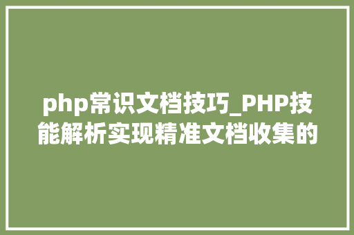 php常识文档技巧_PHP技能解析实现精准文档收集的策略与实践
