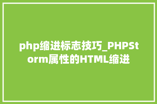 php缩进标志技巧_PHPStorm属性的HTML缩进