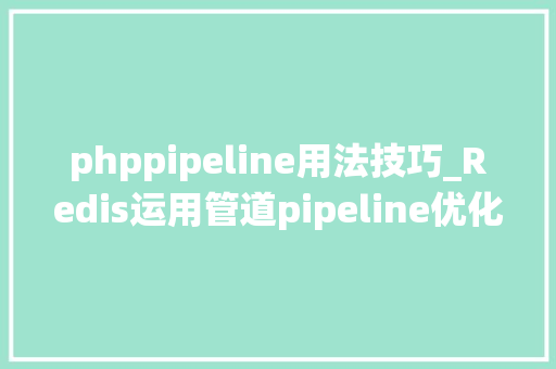 phppipeline用法技巧_Redis运用管道pipeline优化写入机能统计系统访问UV