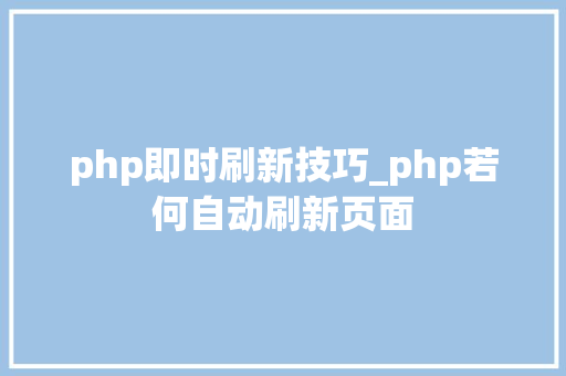 php即时刷新技巧_php若何自动刷新页面