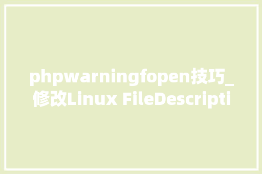 phpwarningfopen技巧_修改Linux FileDescription上限时的误区