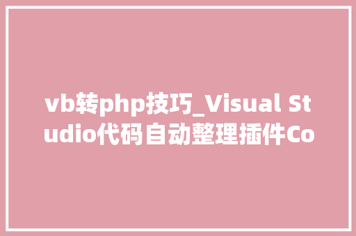 vb转php技巧_Visual Studio代码自动整理插件CodeMaid技能解析