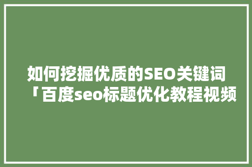 如何挖掘优质的SEO关键词「百度seo标题优化教程视频」