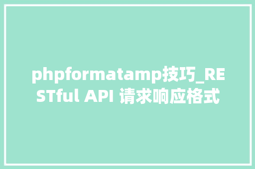 phpformatamp技巧_RESTful API 请求响应格式