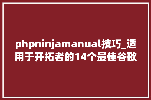 phpninjamanual技巧_适用于开拓者的14个最佳谷歌Chrome浏览器扩展轨范