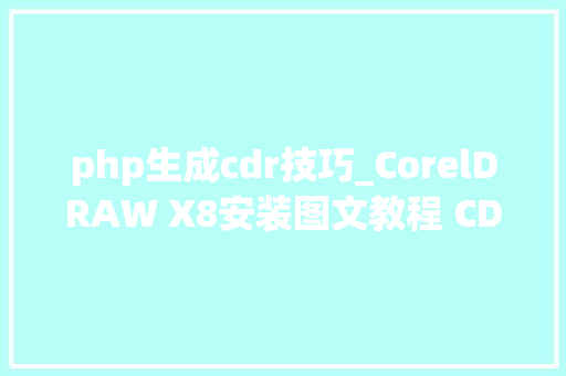 php生成cdr技巧_CorelDRAW X8安装图文教程 CDR X8图文教程
