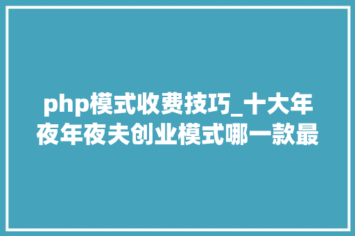 php模式收费技巧_十大年夜年夜夫创业模式哪一款最适合你