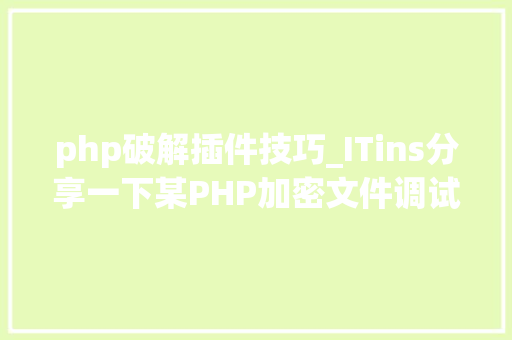php破解插件技巧_ITins分享一下某PHP加密文件调试解密过程