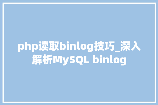 php读取binlog技巧_深入解析MySQL binlog