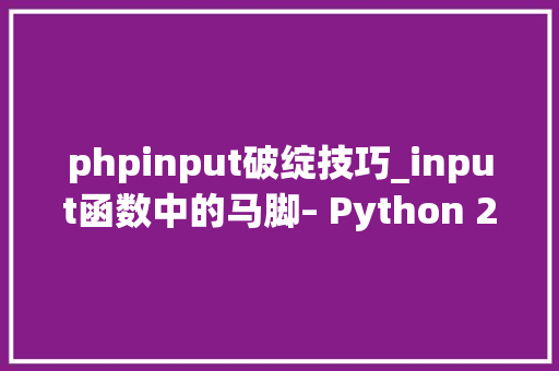 phpinput破绽技巧_input函数中的马脚– Python 2x