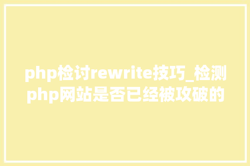 php检讨rewrite技巧_检测php网站是否已经被攻破的方法