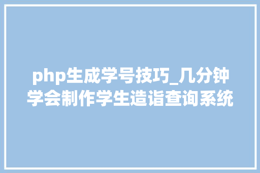 php生成学号技巧_几分钟学会制作学生造诣查询系统惊喜赓续