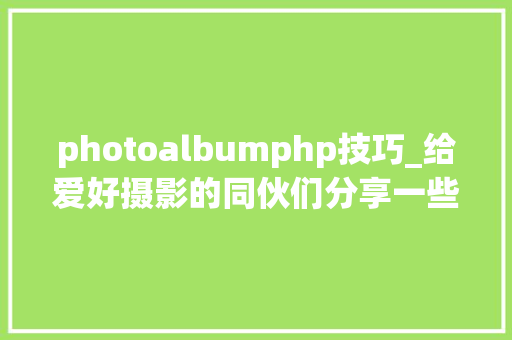 photoalbumphp技巧_给爱好摄影的同伙们分享一些国外摄影师的小我网站