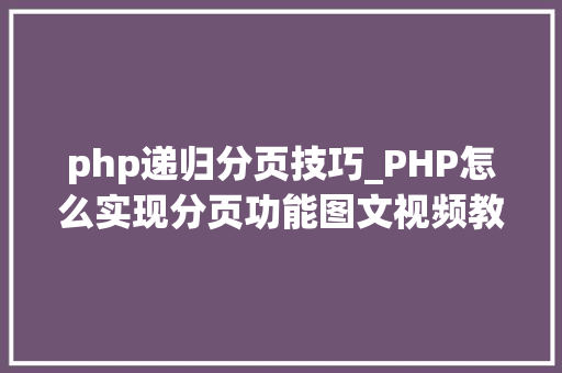 php递归分页技巧_PHP怎么实现分页功能图文视频教程