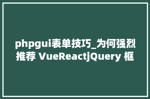 phpgui表单技巧_为何强烈推荐 VueReactjQuery 框架的强大动态表单 SurveyJS