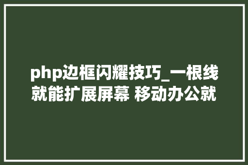 php边框闪耀技巧_一根线就能扩展屏幕 移动办公就选AOC U27U2