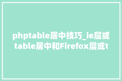 phptable居中技巧_ie层或table居中和Firefox层或table不居中