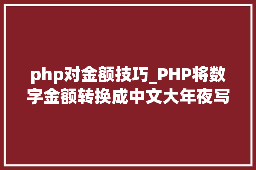 php对金额技巧_PHP将数字金额转换成中文大年夜写金额的函数