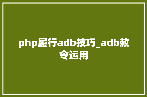 php履行adb技巧_adb敕令运用