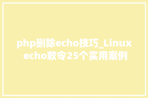 php删除echo技巧_Linux echo敕令25个实用案例