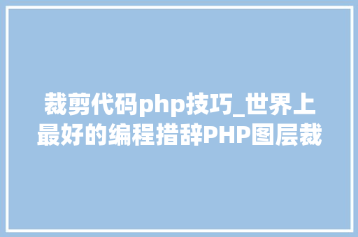 裁剪代码php技巧_世界上最好的编程措辞PHP图层裁剪做事搭建详解