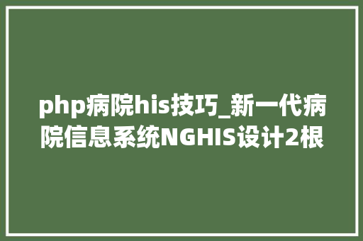 php病院his技巧_新一代病院信息系统NGHIS设计2根本集成平台I