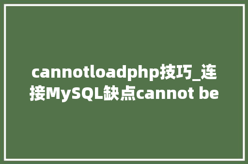 cannotloadphp技巧_连接MySQL缺点cannot be load 处理方法