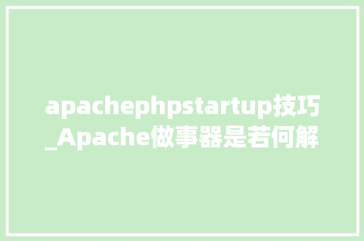 apachephpstartup技巧_Apache做事器是若何解析PHP 小编来给你解疑