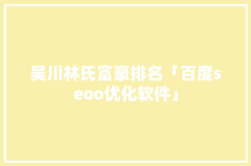 吴川林氏富豪排名「百度seoo优化软件」