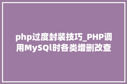 php过度封装技巧_PHP调用MySQl时各类增删改查封装函数拜别繁琐