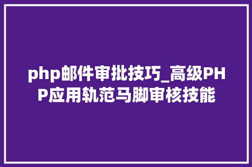 php邮件审批技巧_高级PHP应用轨范马脚审核技能