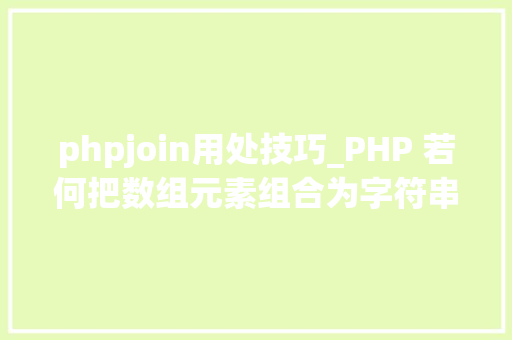 phpjoin用处技巧_PHP 若何把数组元素组合为字符串