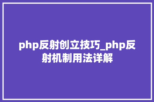 php反射创立技巧_php反射机制用法详解